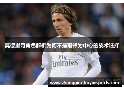 莫德里奇角色解析为何不是前锋为中心的战术选择
