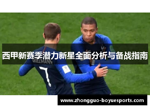 西甲新赛季潜力新星全面分析与备战指南
