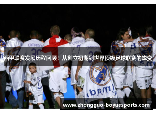 西甲联赛发展历程回顾：从创立初期到世界顶级足球联赛的蜕变