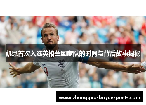 凯恩首次入选英格兰国家队的时间与背后故事揭秘