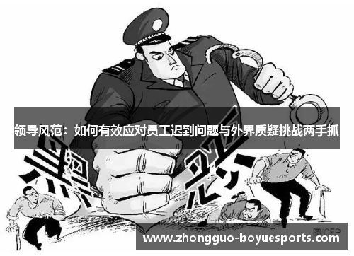 领导风范：如何有效应对员工迟到问题与外界质疑挑战两手抓