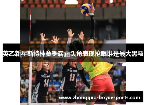 英乙新星斯特林赛季崭露头角表现抢眼谁是最大黑马 英乙新星斯特林赛季崭露头角表现抢眼谁是最大黑马