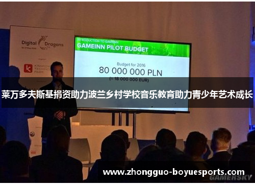 莱万多夫斯基捐资助力波兰乡村学校音乐教育助力青少年艺术成长 莱万多夫斯基捐资助力波兰乡村学校音乐教育助力青少年艺术成长