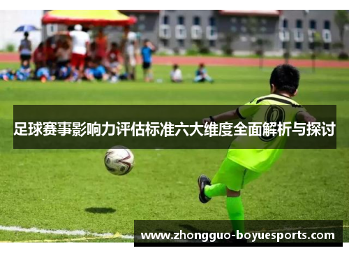 足球赛事影响力评估标准六大维度全面解析与探讨 足球赛事影响力评估标准六大维度全面解析与探讨