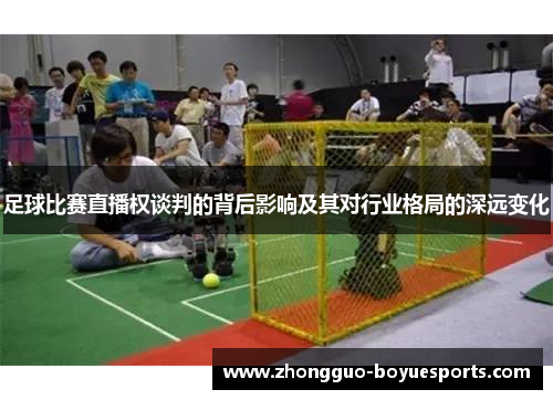 足球比赛直播权谈判的背后影响及其对行业格局的深远变化
