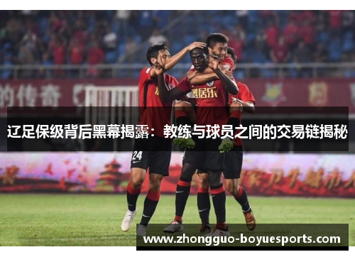 辽足保级背后黑幕揭露：教练与球员之间的交易链揭秘