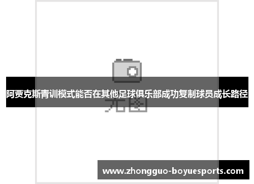 阿贾克斯青训模式能否在其他足球俱乐部成功复制球员成长路径